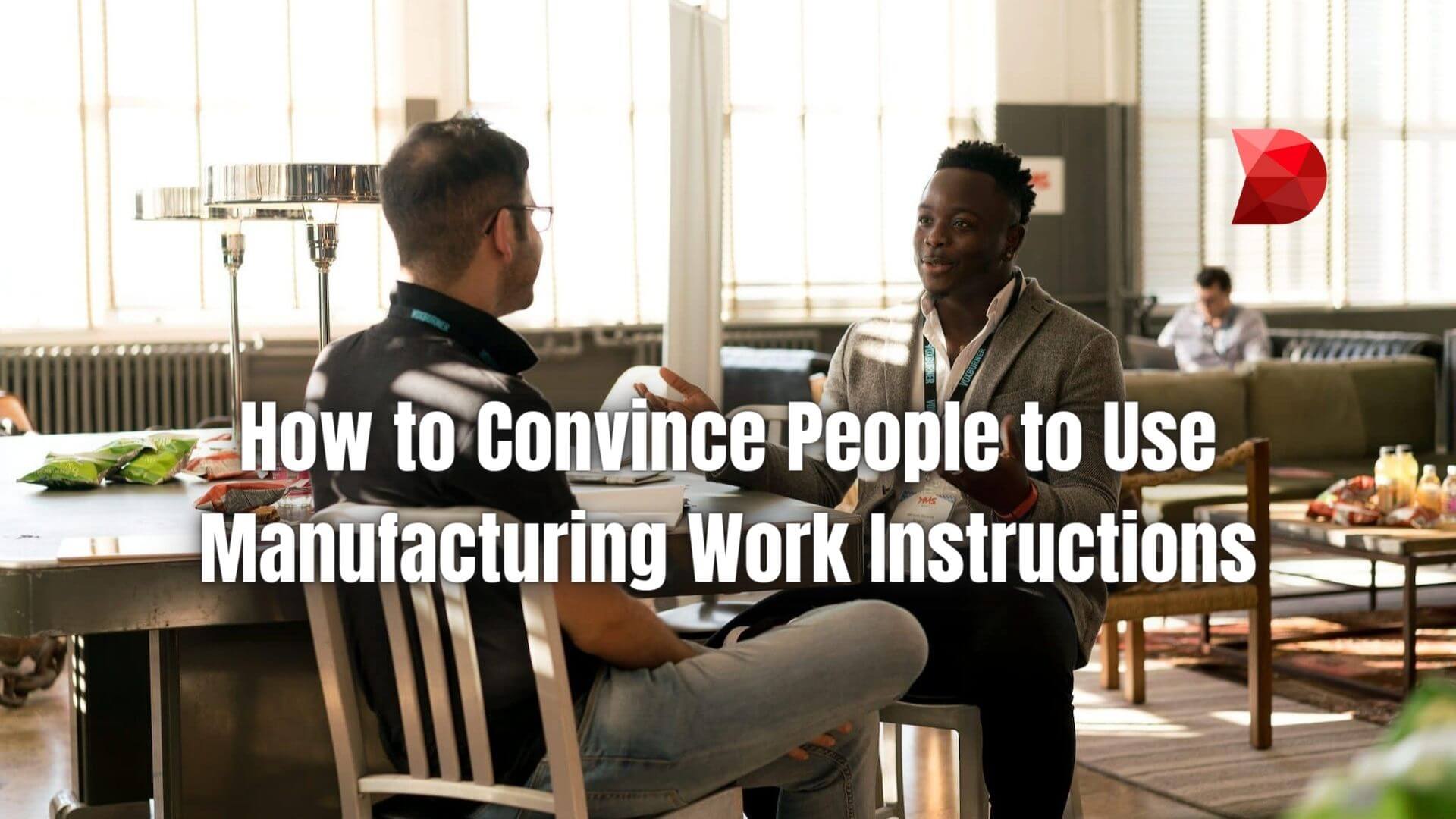 A manufacturing work instruction is a document that details how a process should be performed. Here's how to convince people to use it.