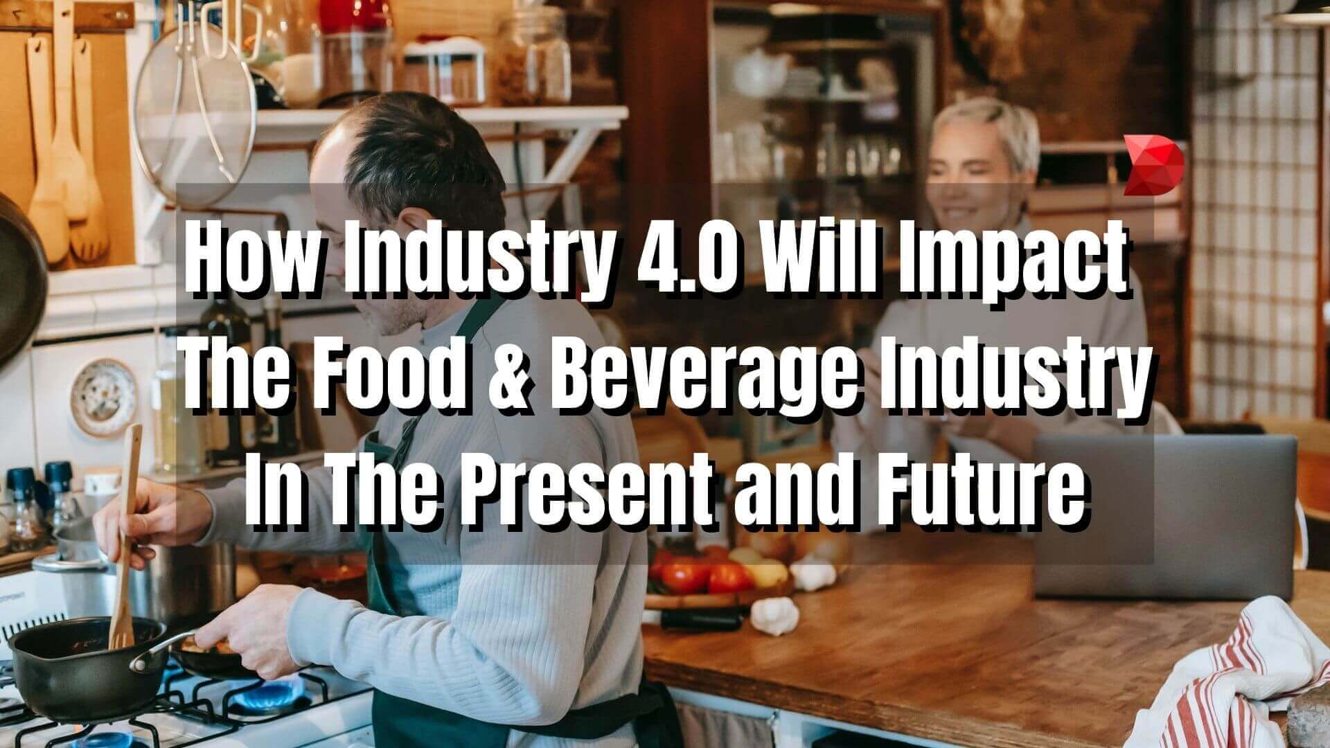 How Industry 4.0 Will Impact The Food & Beverage Industry In The Present and Future