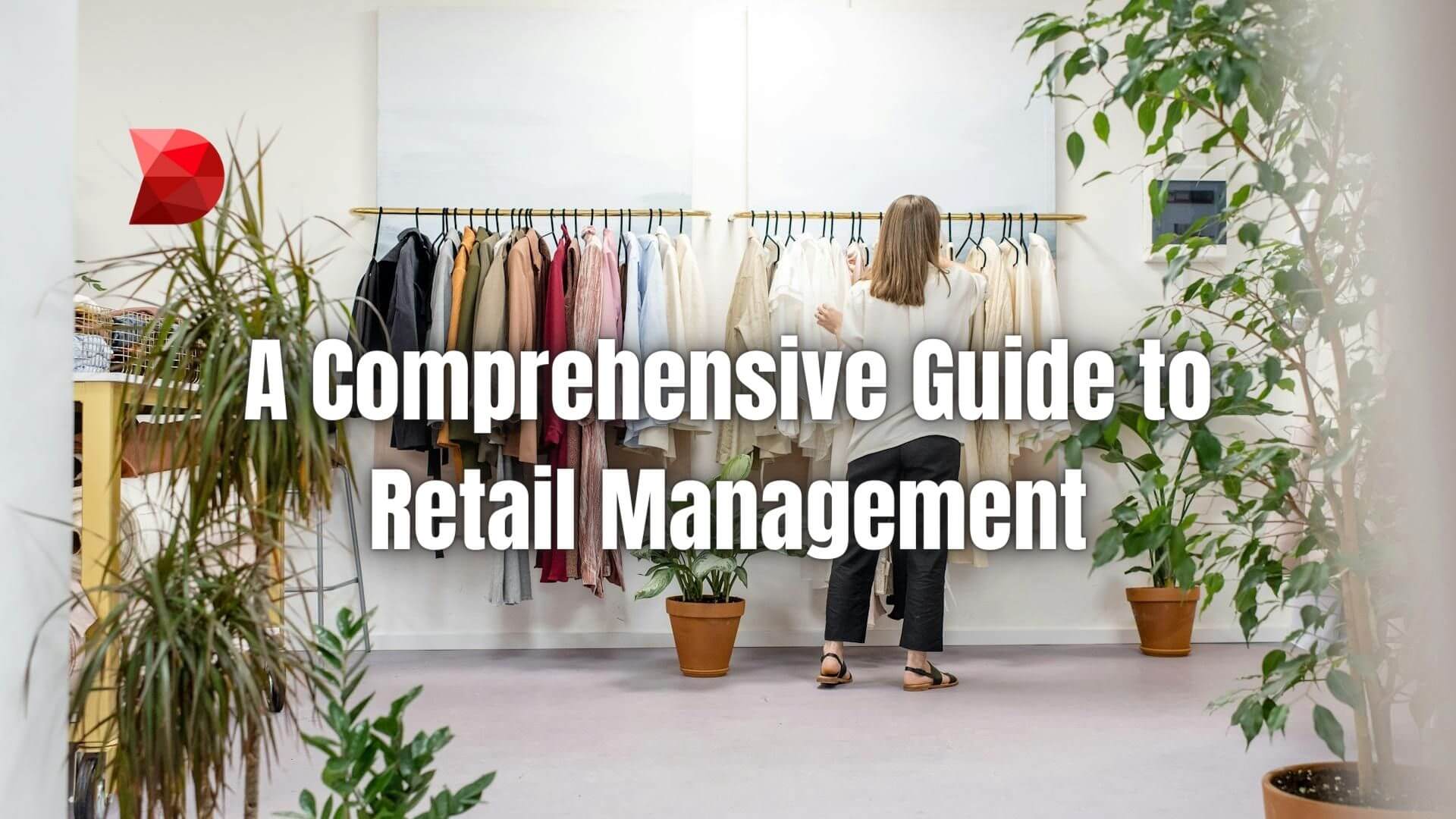 Unlock the secrets of effective retail management with our guide. Learn strategies for success, staff management, and customer satisfaction.
