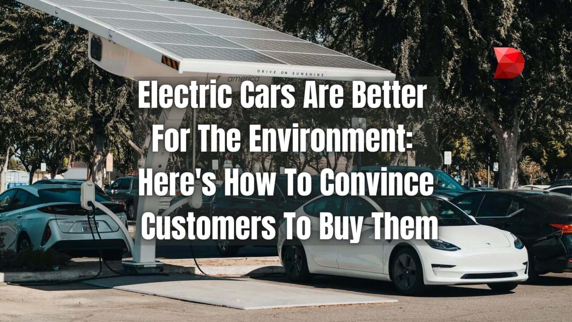 Electric Cars Are Better For The Environment Here's How To Convince Customers To Buy Them