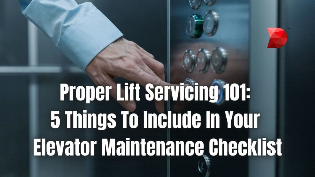 Proper Lift Servicing 101 5 Things To Include In Your Elevator Maintenance Checklist