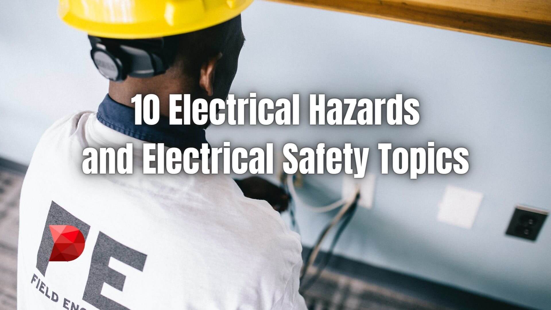 Discover 10 crucial electrical safety topics in this guide. Click here to learn how to identify and mitigate potential hazards effectively.