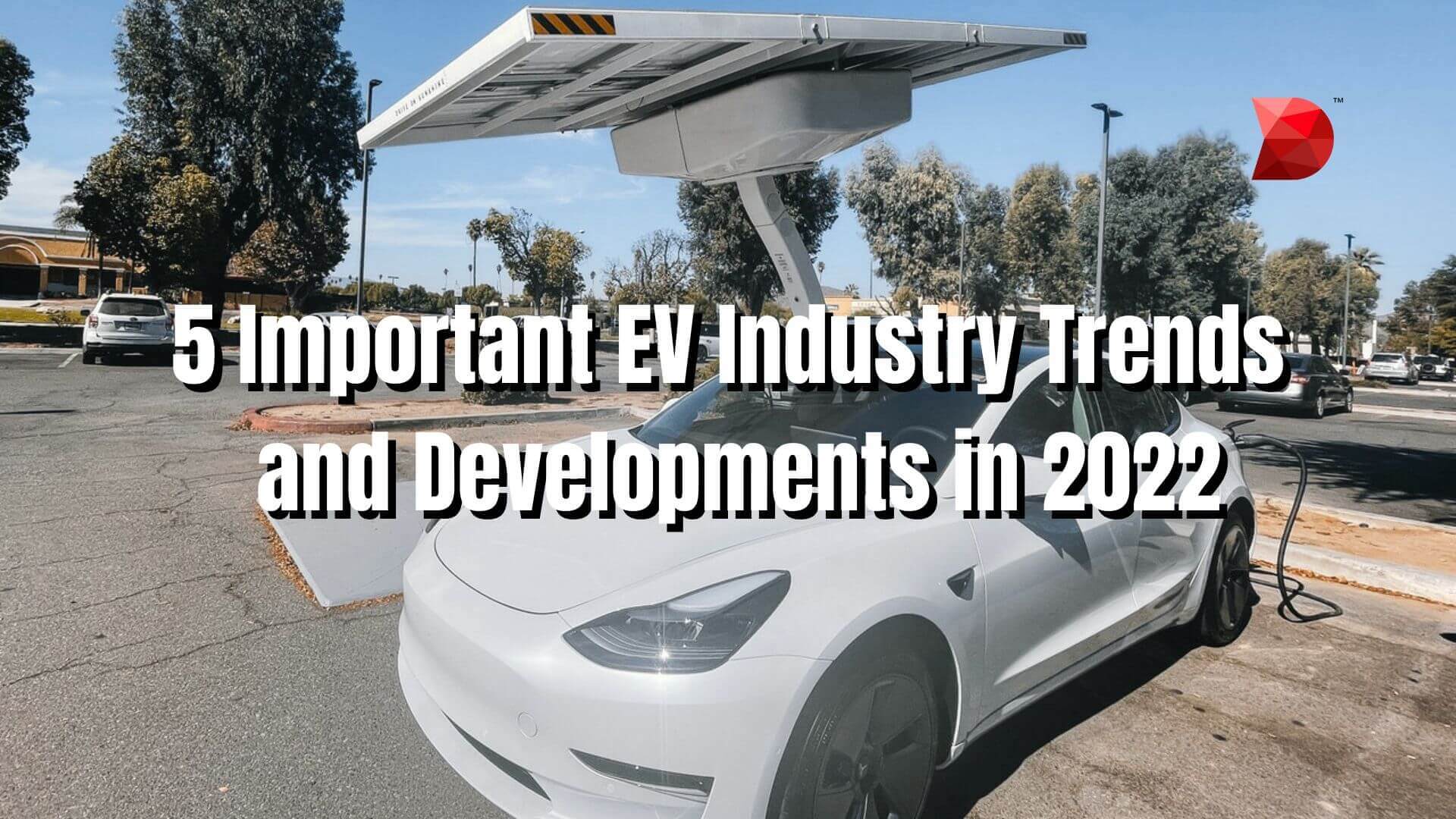5 Important EV Industry Trends and Developments in 2022