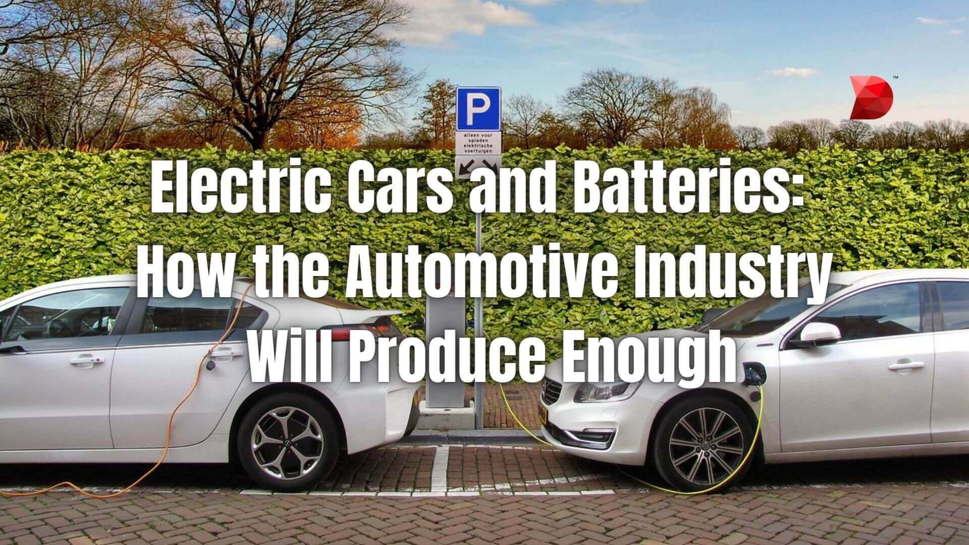 Electric Cars and Batteries How the Automotive Industry Will Produce Enough