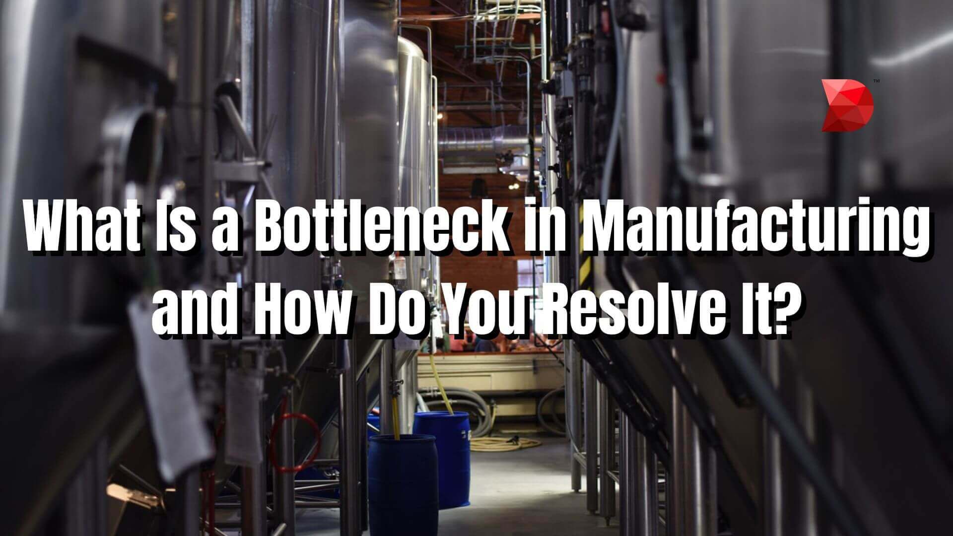 What Is a Bottleneck in Manufacturing and How Do You Resolve It