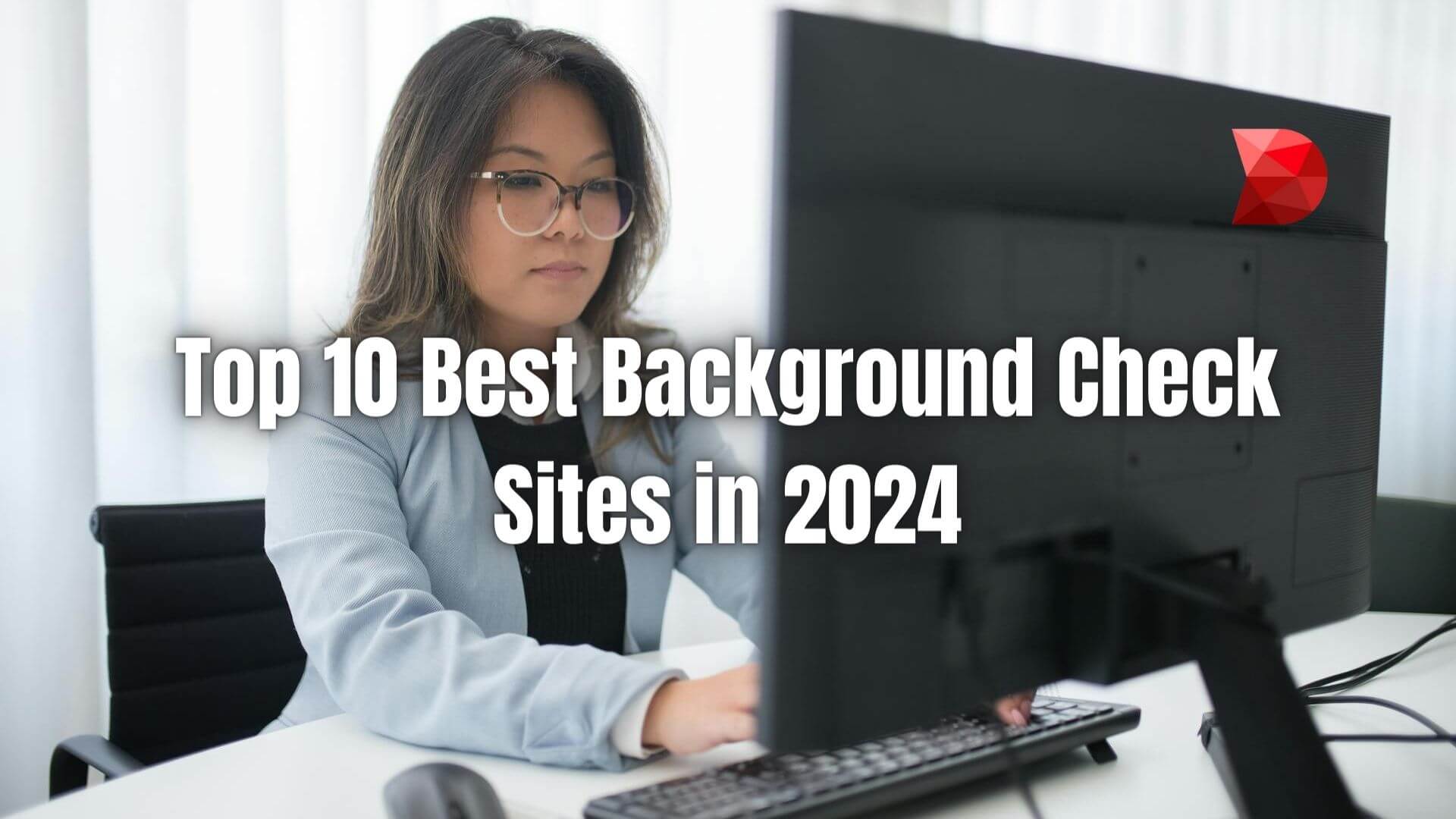 Find the perfect background check site in 2024 with our detailed comparison. Explore the top 10 options for accurate and efficient results.