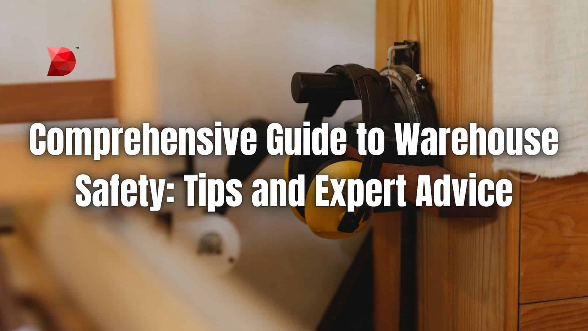 Comprehensive Guide to Warehouse Safety Tips and Expert Advice