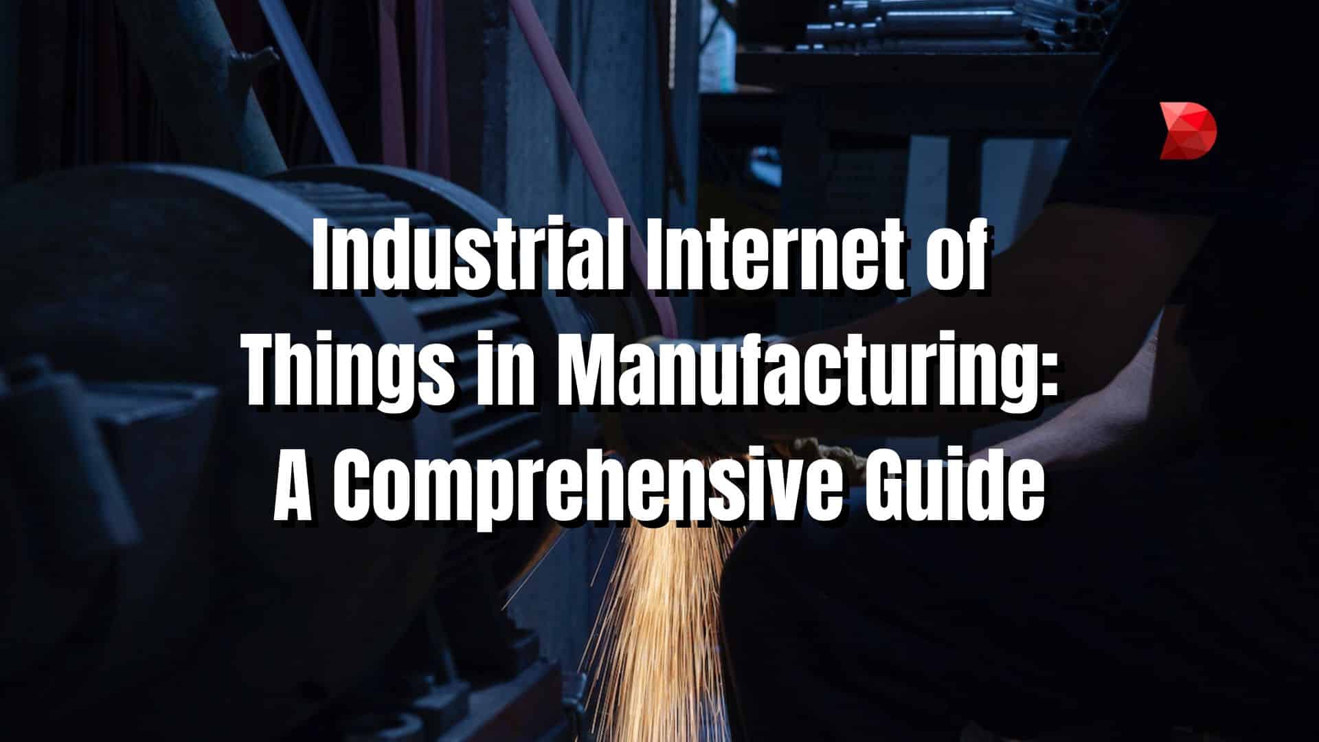 Industrial Internet of Things in Manufacturing A Comprehensive Guide
