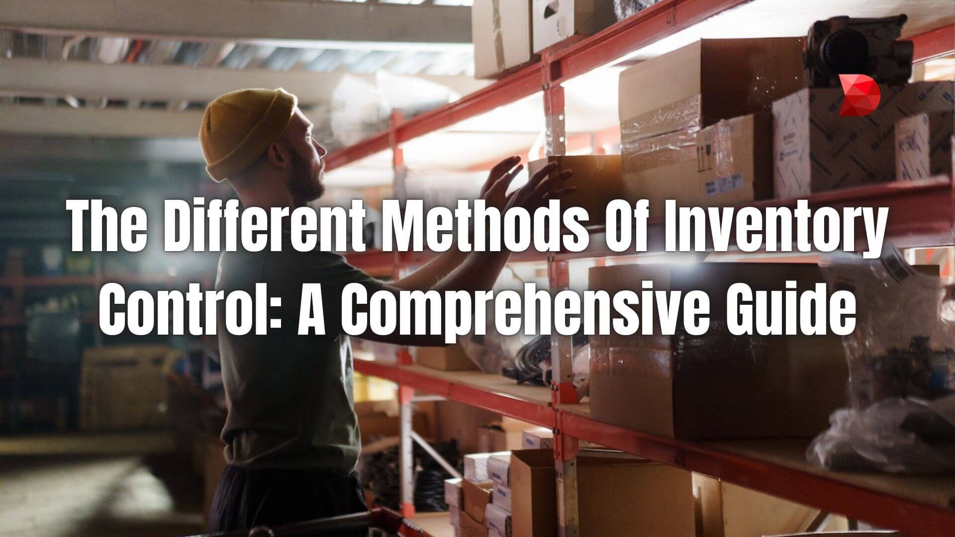 The Different Methods Of Inventory Control A Comprehensive Guide