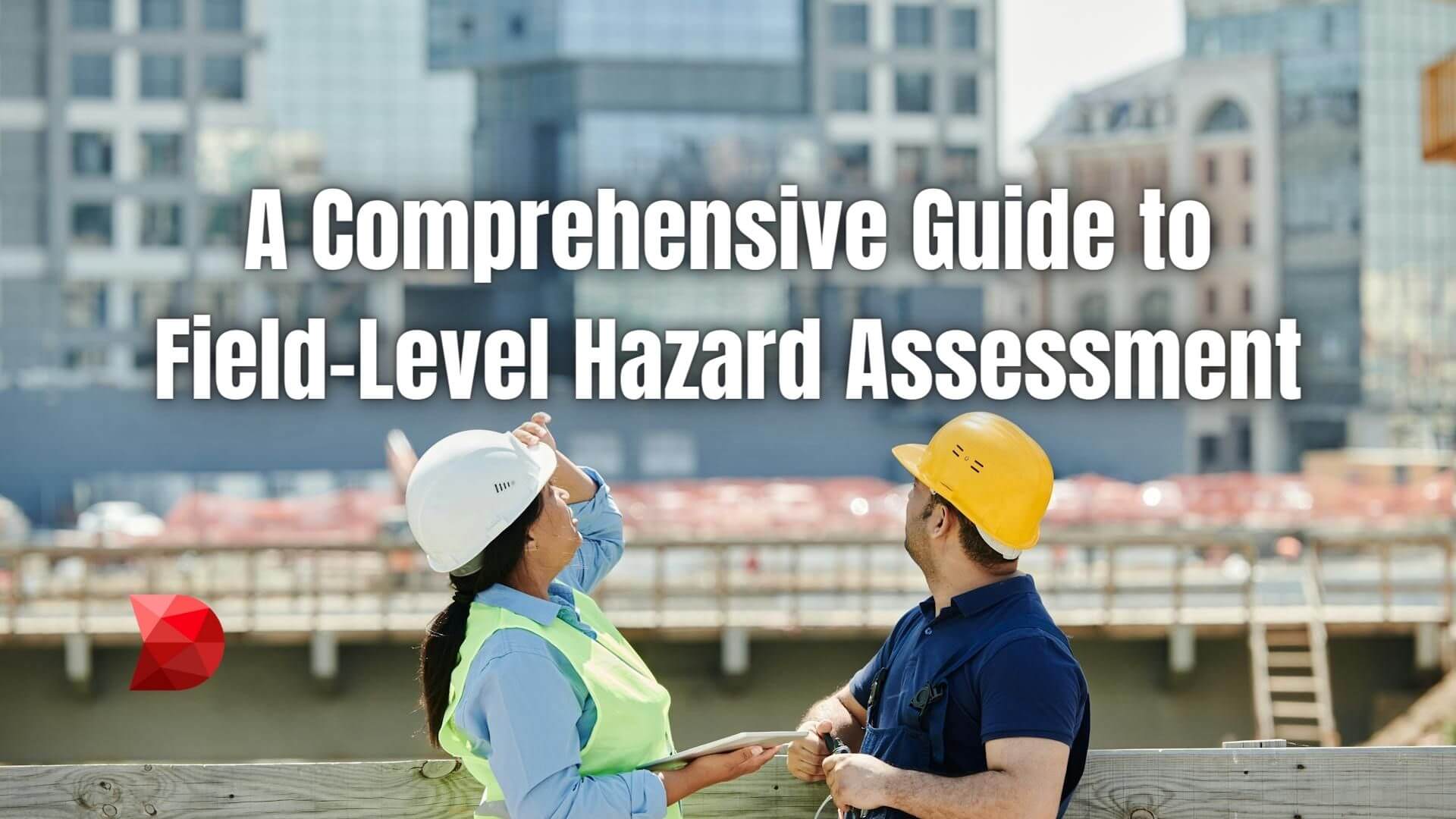 Empower your team with our guide to Field-Level Hazard Assessment. Stay ahead of safety regulations and protect your workforce.