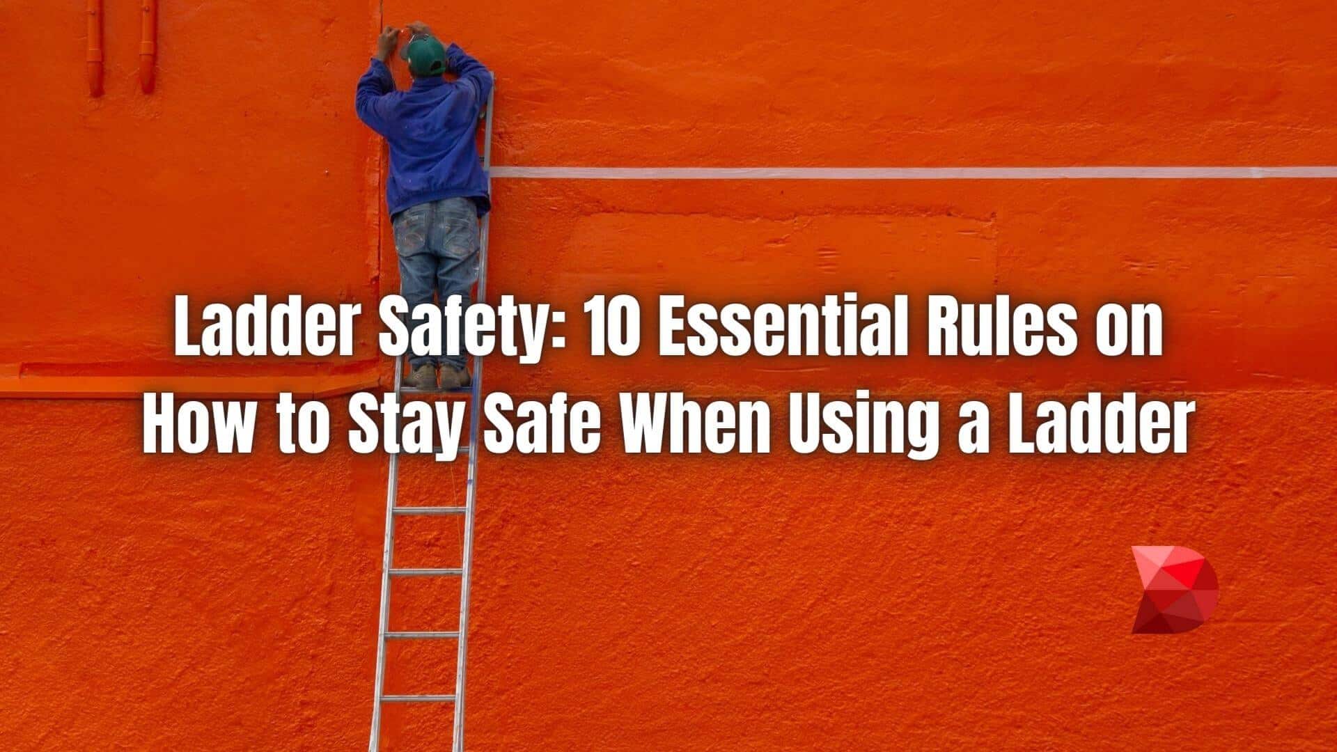 Stay safe on ladders with our full guide. Click here to explore 10 essential rules for ladder safety and ensure a secure working environment.