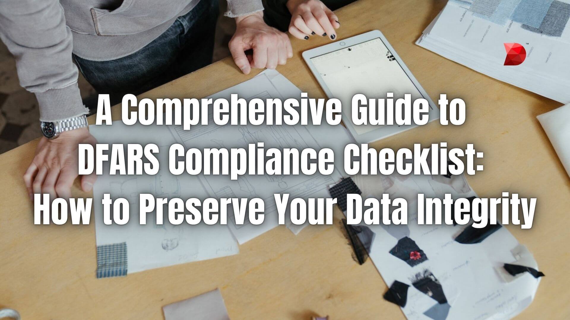 A Comprehensive Guide to DFARS Compliance Checklist How to Preserve Your Data Integrity