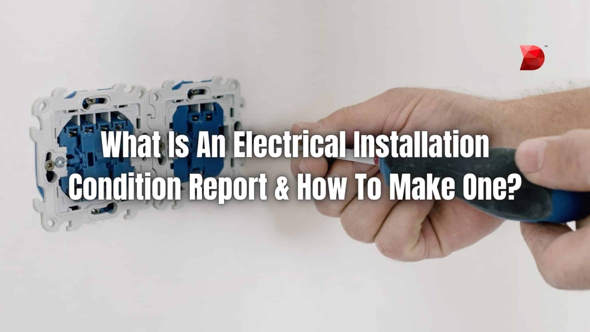 What Is An Electrical Installation Condition Report & How To Make One