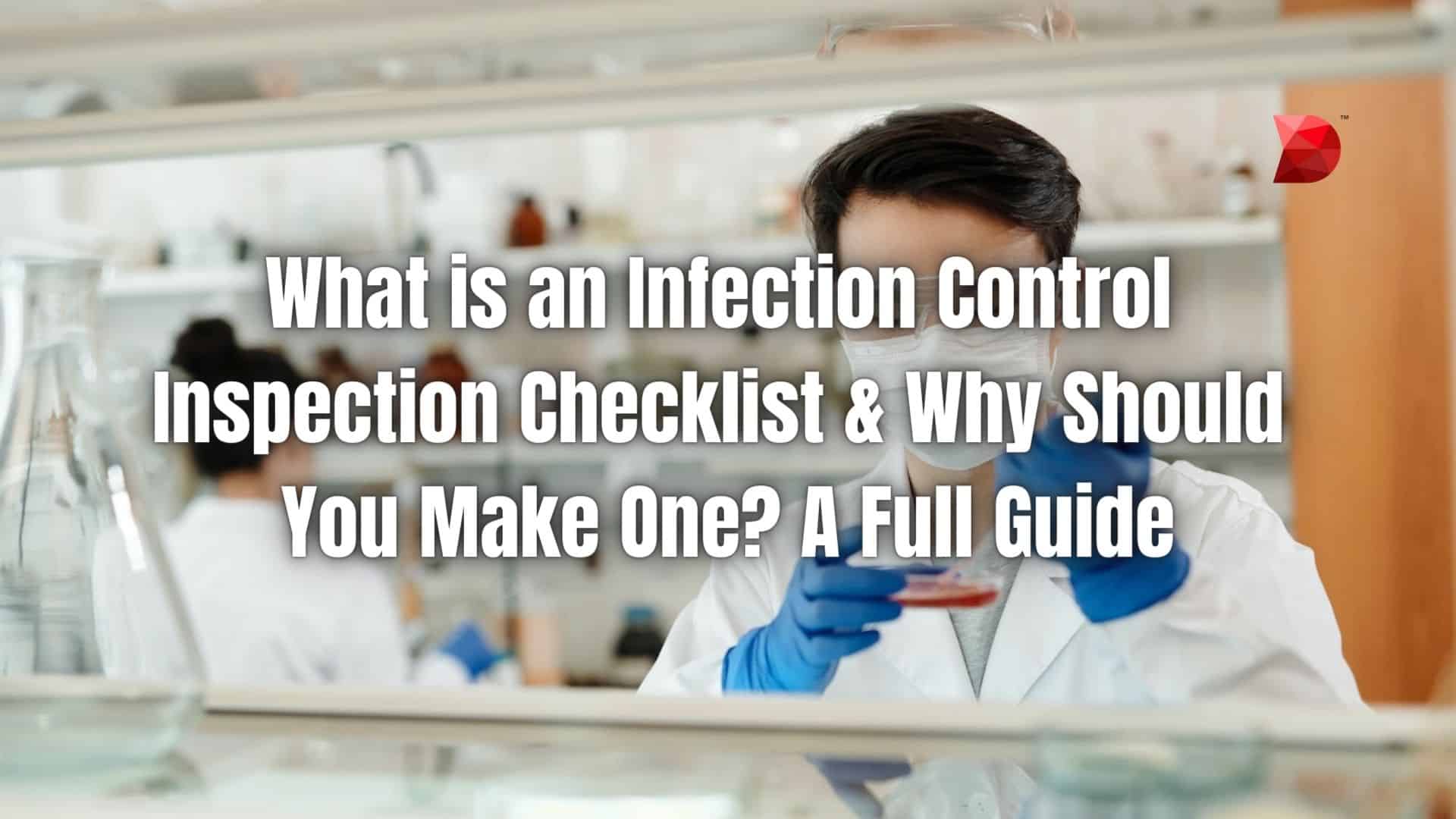 What is an Infection Control Inspection Checklist & Why Should You Make One A Full Guide