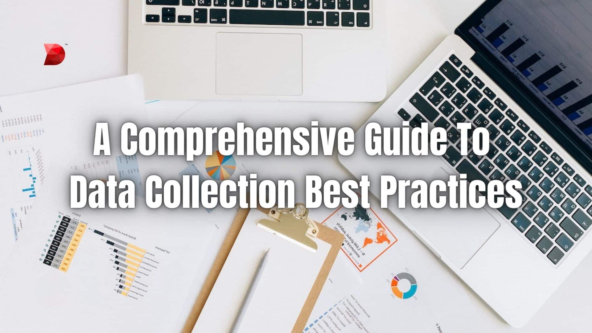 A Comprehensive Guide To Data Collection Best Practices