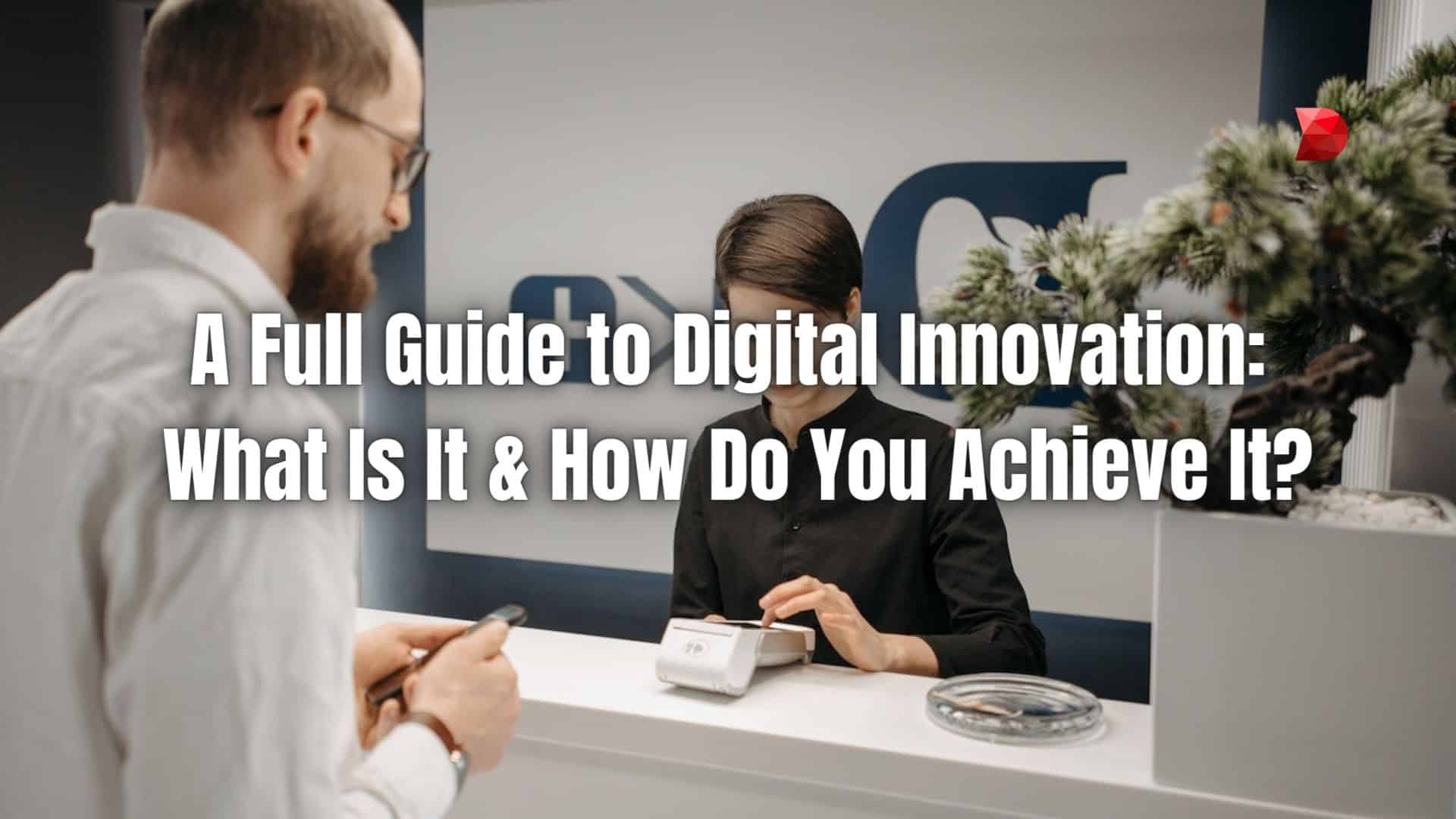 A Full Guide to Digital Innovation What Is It & How Do You Achieve It