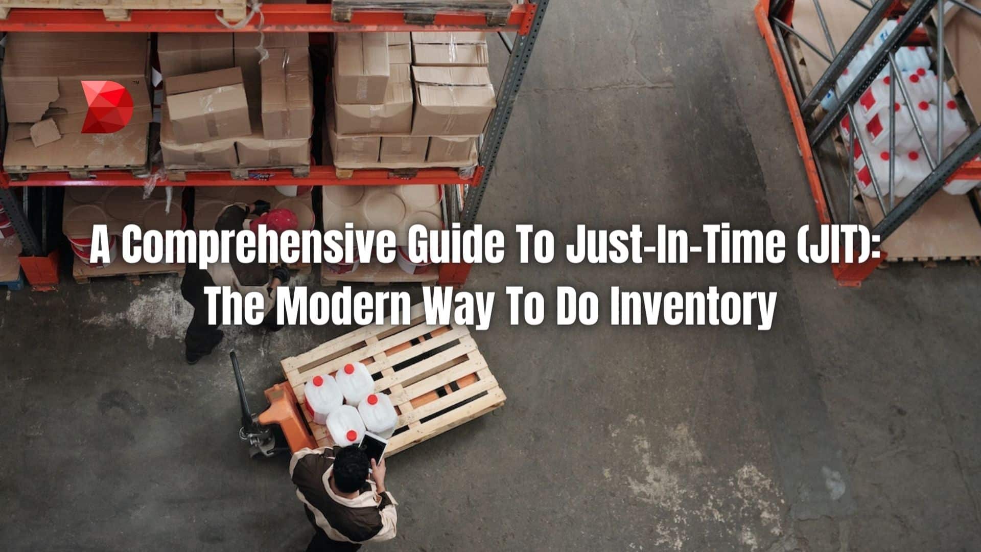 A Comprehensive Guide To Just-In-Time (JIT) The Modern Way To Do Inventory