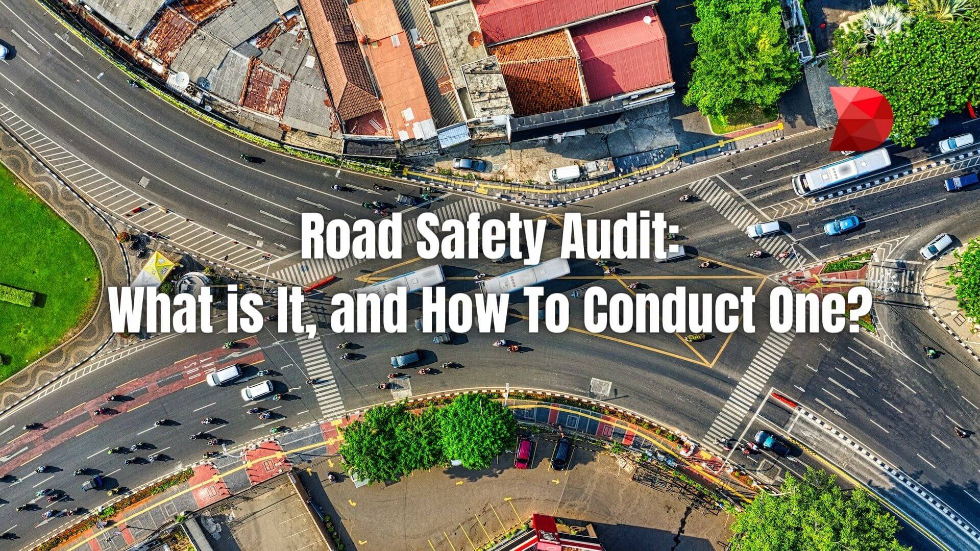 A road safety audit is a full evaluation of the safety performance of a road system. Here's what and how to get started with your checklist.