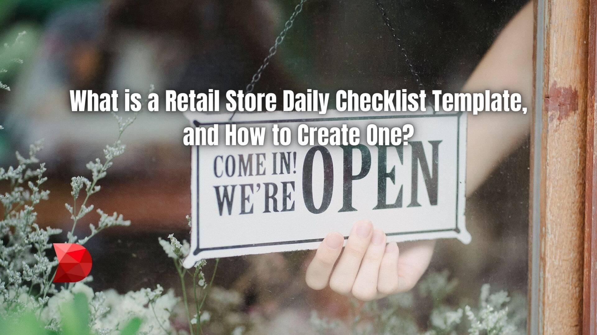 Creating a retail store daily opening checklist template helps store managers ensure the efficient running of store operations. Learn how!